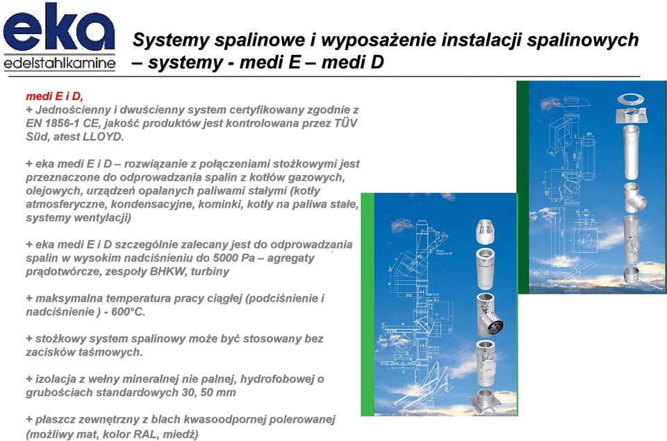 kondensacyjne, kominki, kotły y na paliwa stałe, systemy wentylacji) + eka medi E i D szczególnie zalecany jest do odprowadzania spalin w wysokim nadciśnieniu nieniu do 5000 Pa agregaty prądotw