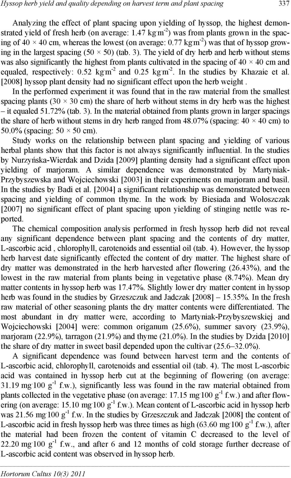 The yield of dry herb and herb without stems was also significantly the highest from plants cultivated in the spacing of cm and equaled, respectively: 0.52 kg. m -2 and 0.25 kg. m -2. In the studies by Khazaie et al.