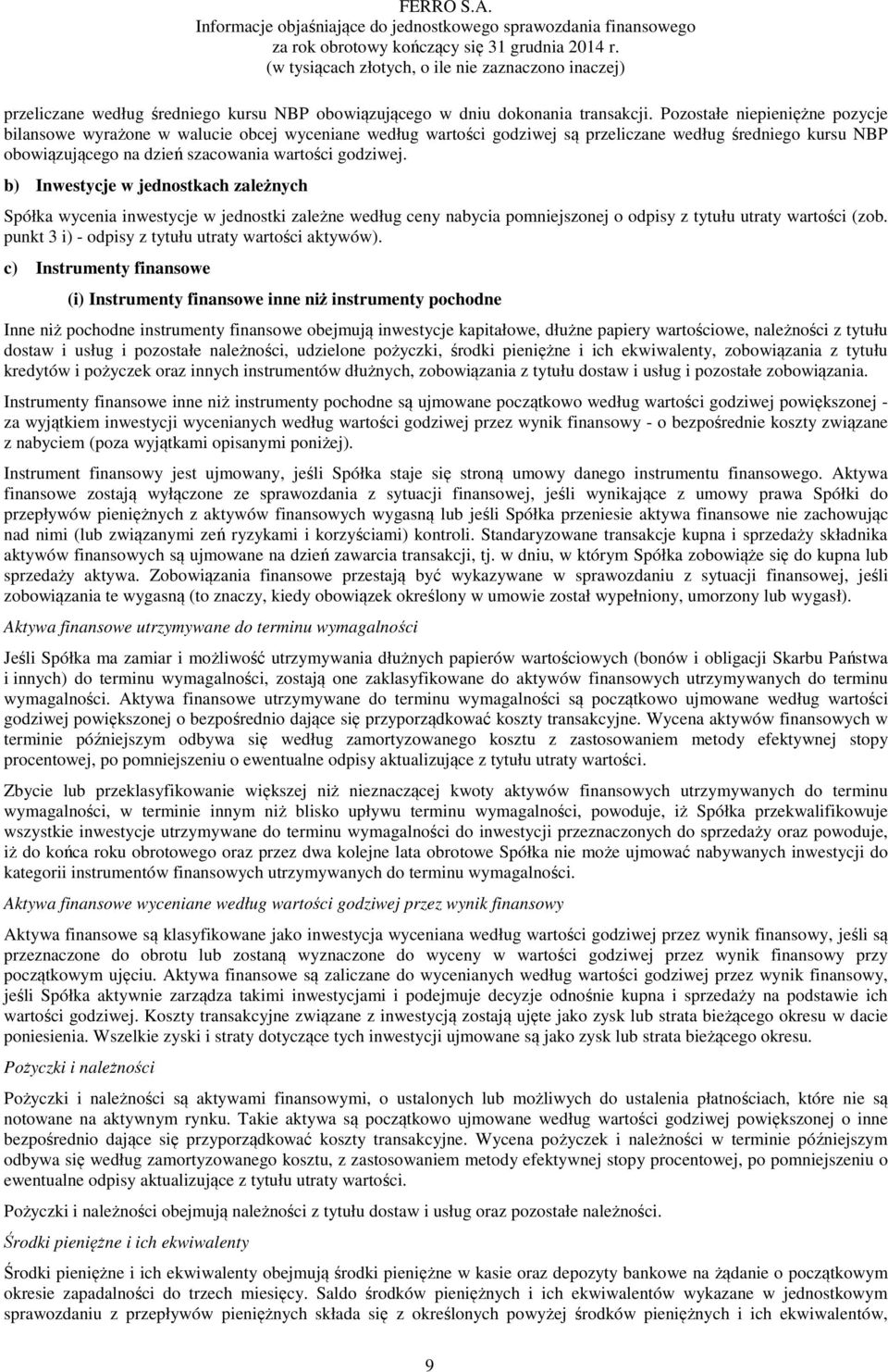 b) Inwestycje w jednostkach zależnych Spółka wycenia inwestycje w jednostki zależne według ceny nabycia pomniejszonej o odpisy z tytułu utraty wartości (zob.