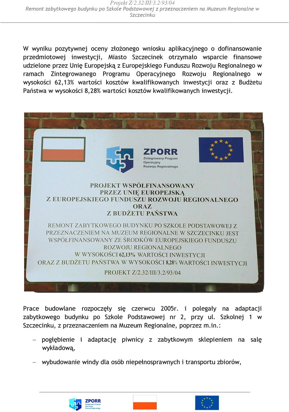 Państwa w wysokości 8,28% wartości kosztów kwalifikowanych inwestycji. Prace budowlane rozpoczęły się czerwcu 2005r.