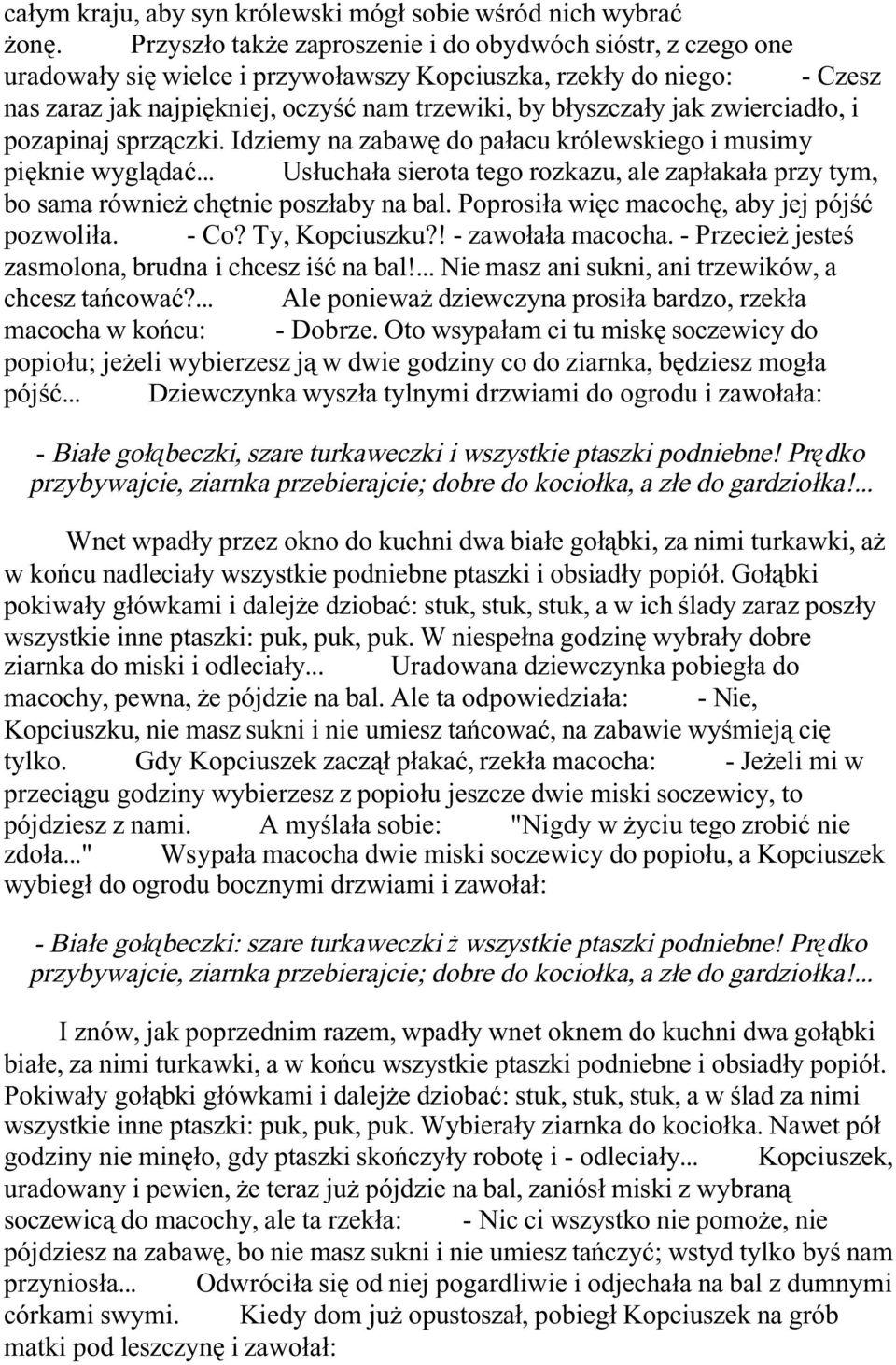 zwierciadło, i pozapinaj sprzączki. Idziemy na zabawę do pałacu królewskiego i musimy pięknie wyglądać... Usłuchała sierota tego rozkazu, ale zapłakała przy tym, bo sama również chętnie poszłaby na bal.