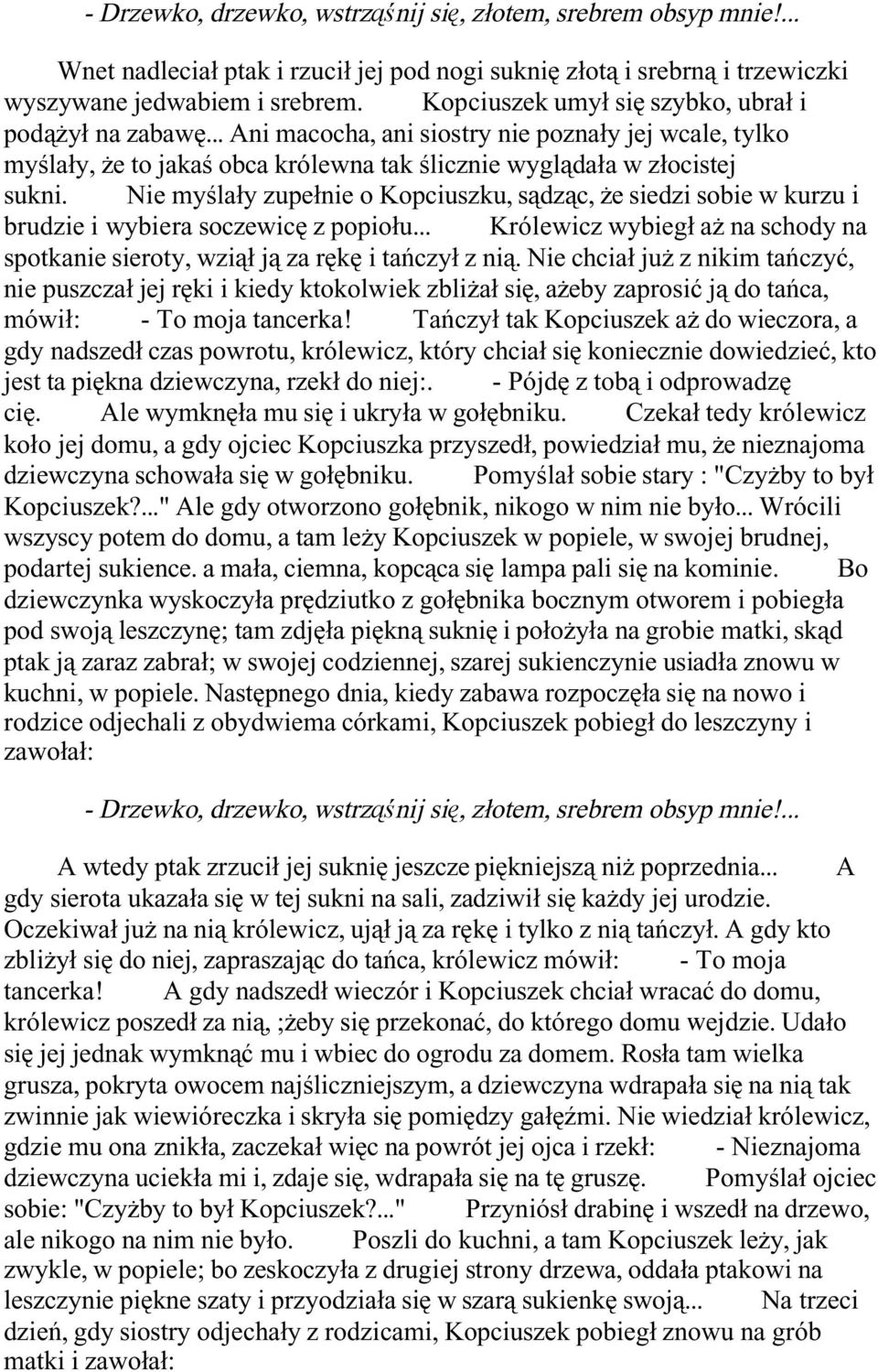 Nie myślały zupełnie o Kopciuszku, sądząc, że siedzi sobie w kurzu i brudzie i wybiera soczewicę z popiołu... Królewicz wybiegł aż na schody na spotkanie sieroty, wziął ją za rękę i tańczył z nią.