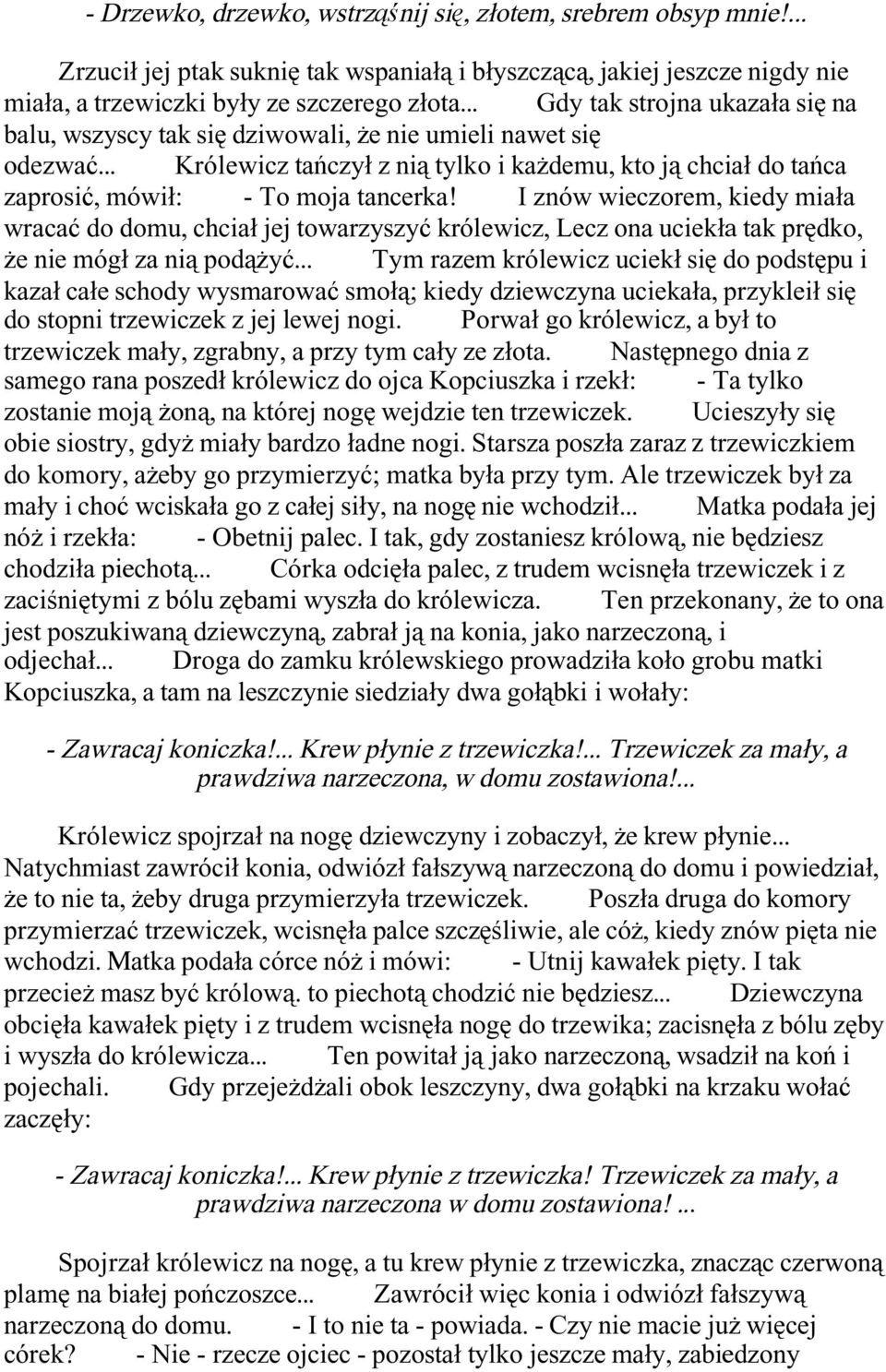 I znów wieczorem, kiedy miała wracać do domu, chciał jej towarzyszyć królewicz, Lecz ona uciekła tak prędko, że nie mógł za nią podążyć.