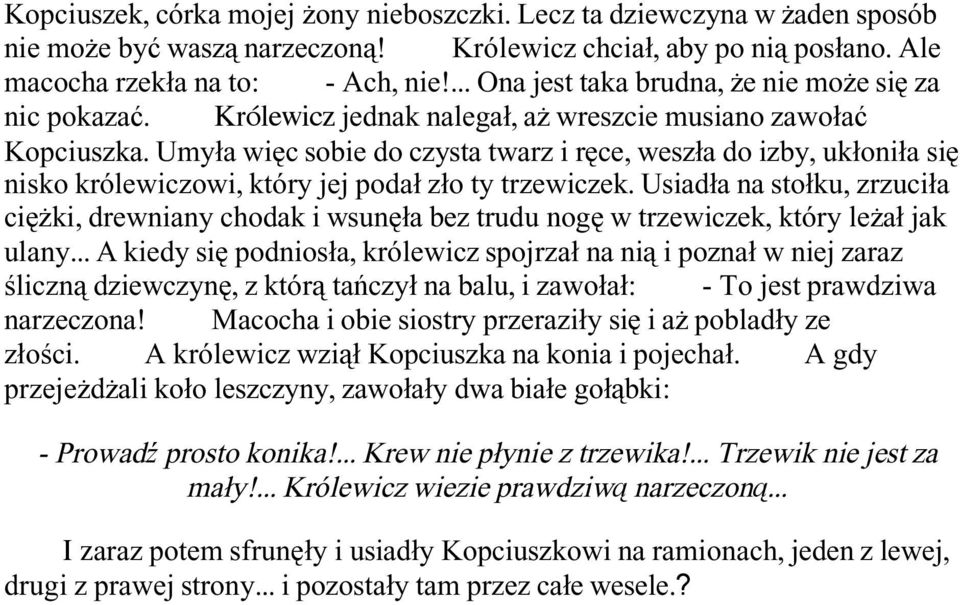 Umyła więc sobie do czysta twarz i ręce, weszła do izby, ukłoniła się nisko królewiczowi, który jej podał zło ty trzewiczek.