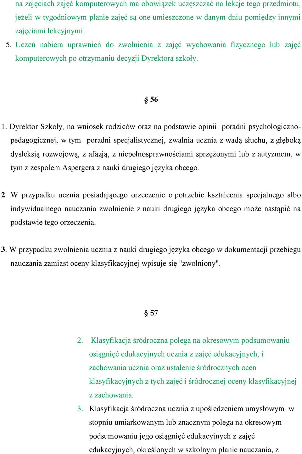 Dyrektor Szkoły, na wniosek rodziców oraz na podstawie opinii poradni psychologicznopedagogicznej, w tym poradni specjalistycznej, zwalnia ucznia z wadą słuchu, z głęboką dysleksją rozwojową, z