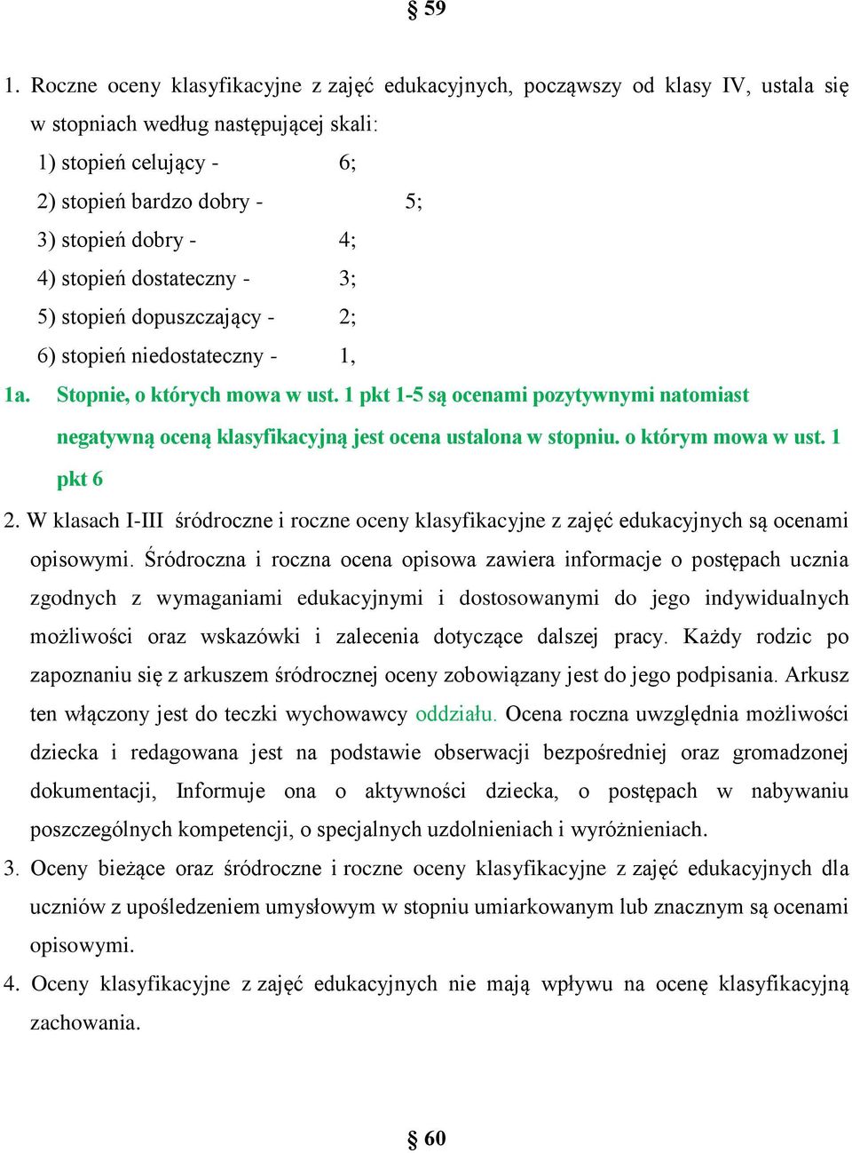 1 pkt 1-5 są ocenami pozytywnymi natomiast negatywną oceną klasyfikacyjną jest ocena ustalona w stopniu. o którym mowa w ust. 1 pkt 6 2.