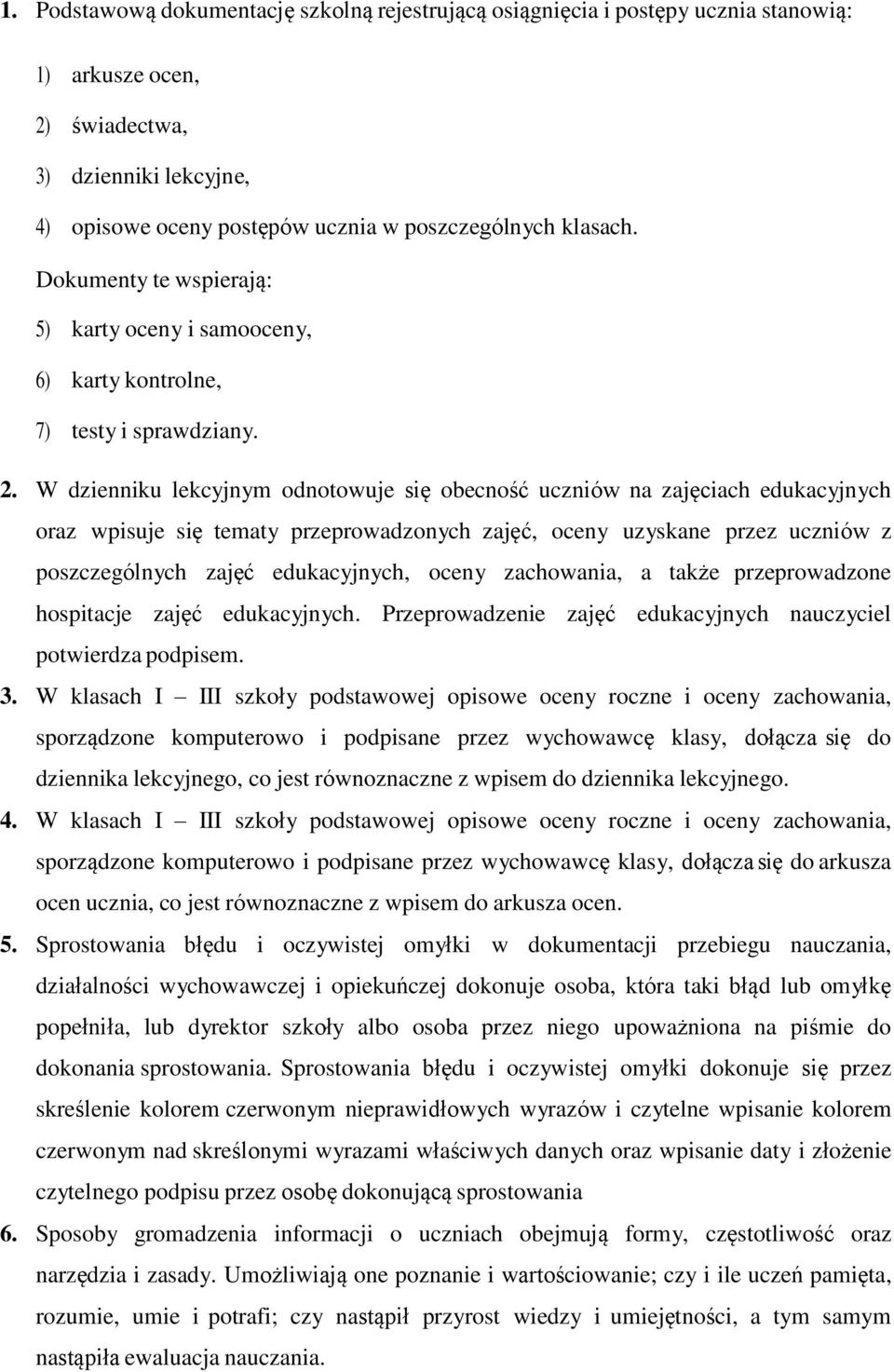 W dzienniku lekcyjnym odnotowuje się obecność uczniów na zajęciach edukacyjnych oraz wpisuje się tematy przeprowadzonych zajęć, oceny uzyskane przez uczniów z poszczególnych zajęć edukacyjnych, oceny