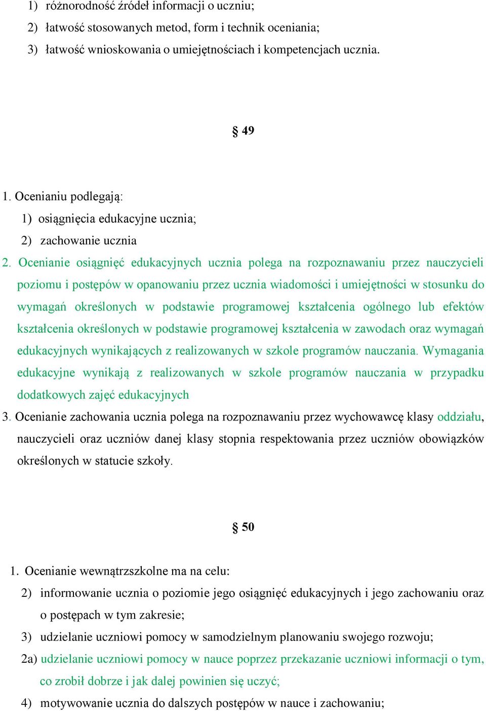 Ocenianie osiągnięć edukacyjnych ucznia polega na rozpoznawaniu przez nauczycieli poziomu i postępów w opanowaniu przez ucznia wiadomości i umiejętności w stosunku do wymagań określonych w podstawie