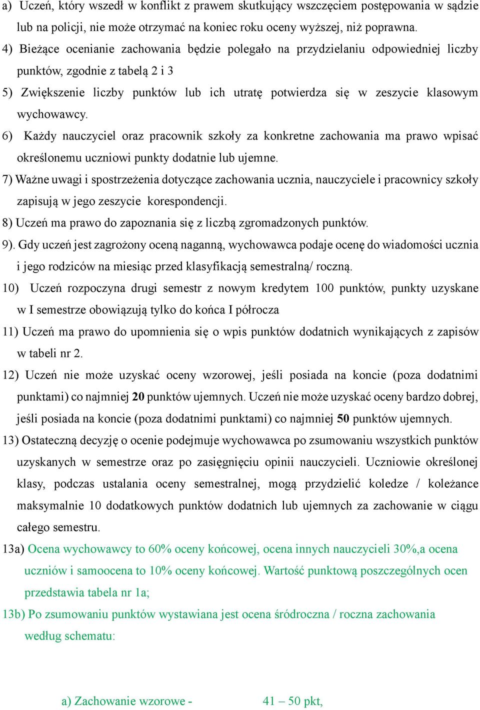 wychowawcy. 6) Każdy nauczyciel oraz pracownik szkoły za konkretne zachowania ma prawo wpisać określonemu uczniowi punkty dodatnie lub ujemne.