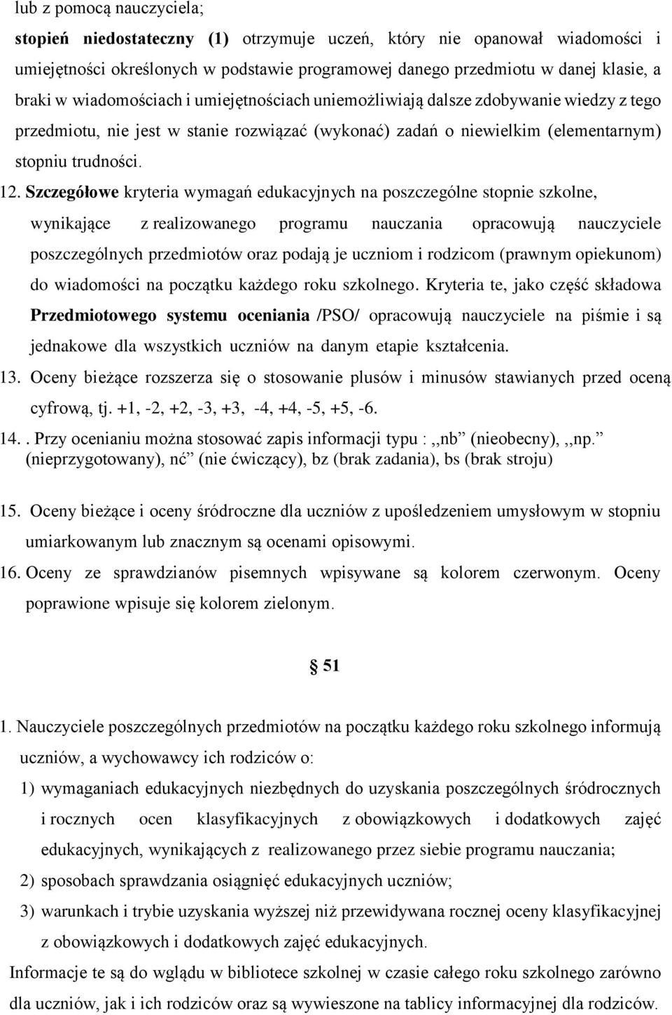 Szczegółowe kryteria wymagań edukacyjnych na poszczególne stopnie szkolne, wynikające z realizowanego programu nauczania opracowują nauczyciele poszczególnych przedmiotów oraz podają je uczniom i