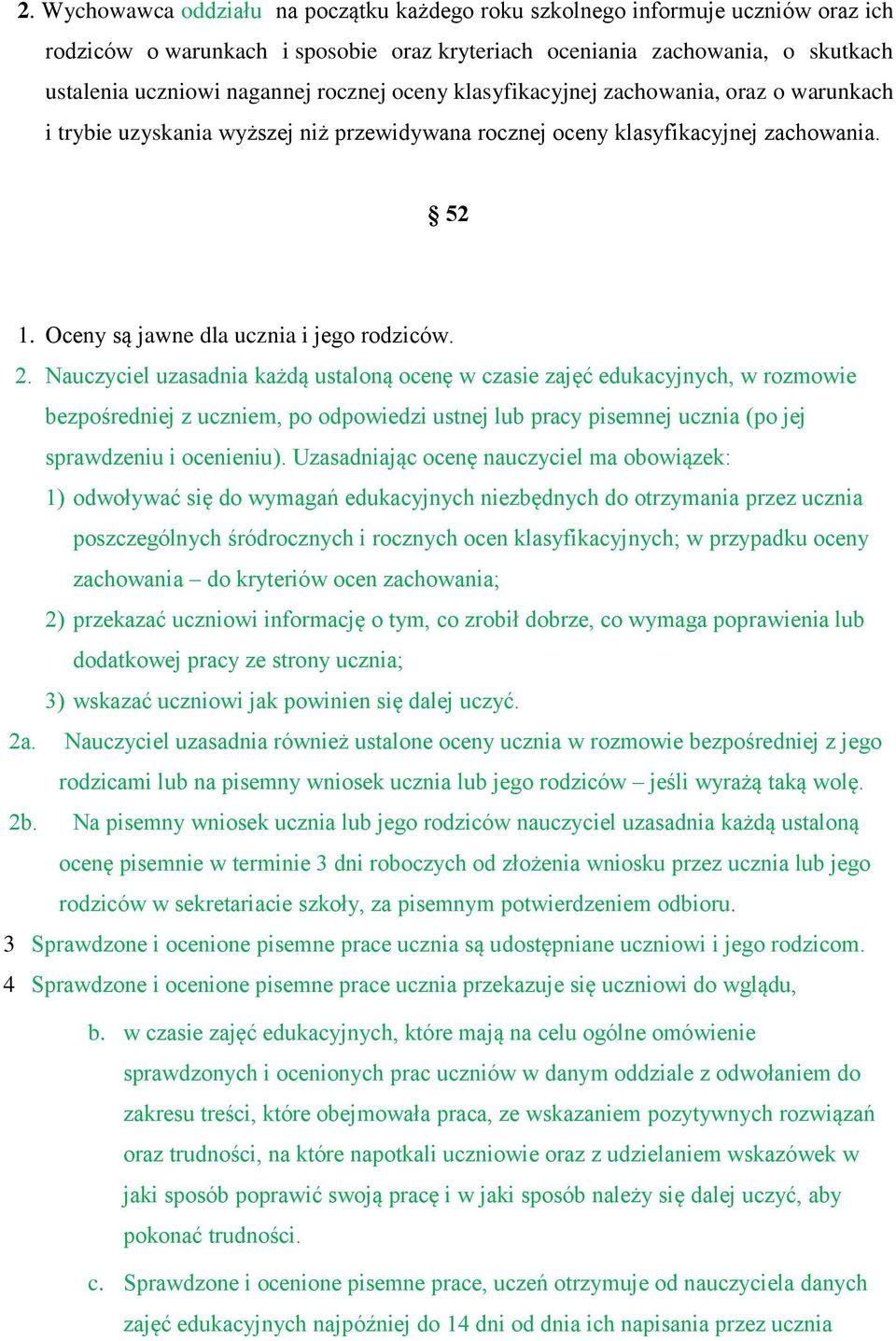 Nauczyciel uzasadnia każdą ustaloną ocenę w czasie zajęć edukacyjnych, w rozmowie bezpośredniej z uczniem, po odpowiedzi ustnej lub pracy pisemnej ucznia (po jej sprawdzeniu i ocenieniu).