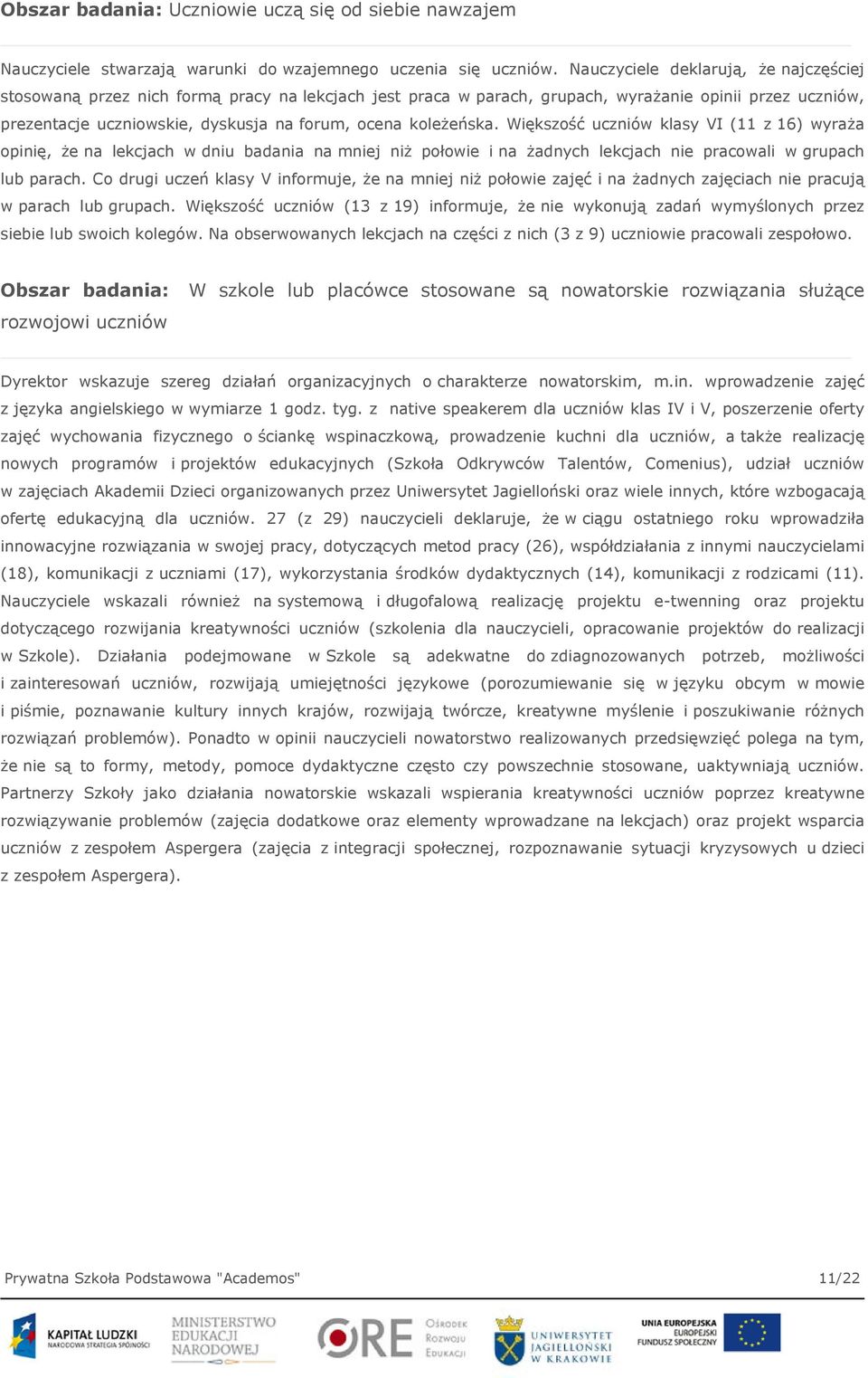 koleżeńska. Większość uczniów klasy VI (11 z 16) wyraża opinię, że na lekcjach w dniu badania na mniej niż połowie i na żadnych lekcjach nie pracowali w grupach lub parach.