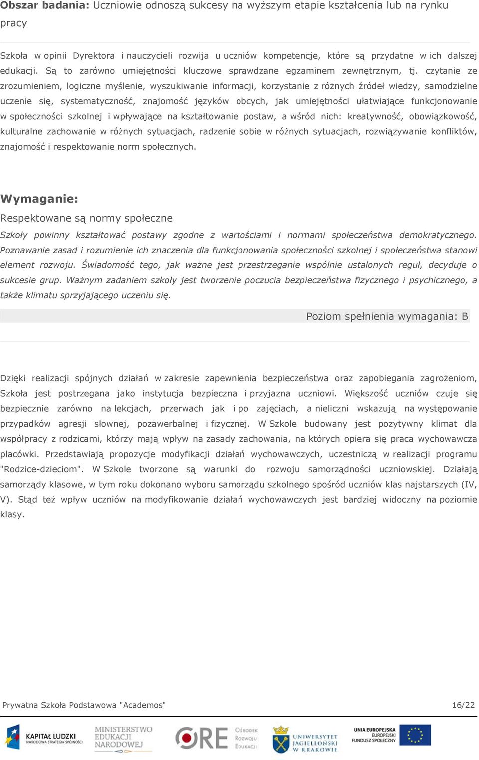 czytanie ze zrozumieniem, logiczne myślenie, wyszukiwanie informacji, korzystanie z różnych źródeł wiedzy, samodzielne uczenie się, systematyczność, znajomość języków obcych, jak umiejętności