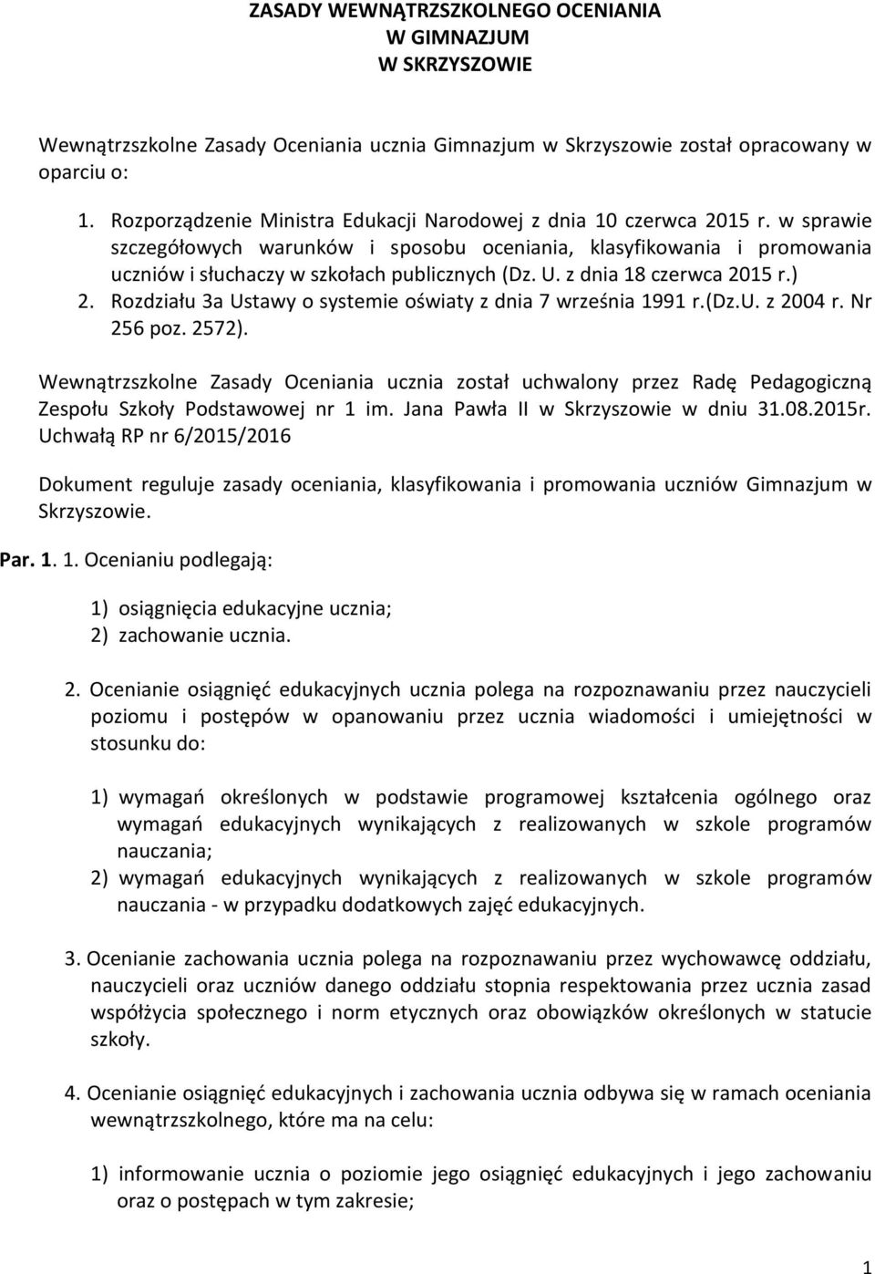 U. z dnia 18 czerwca 2015 r.) 2. Rozdziału 3a Ustawy o systemie oświaty z dnia 7 września 1991 r.(dz.u. z 2004 r. Nr 256 poz. 2572).