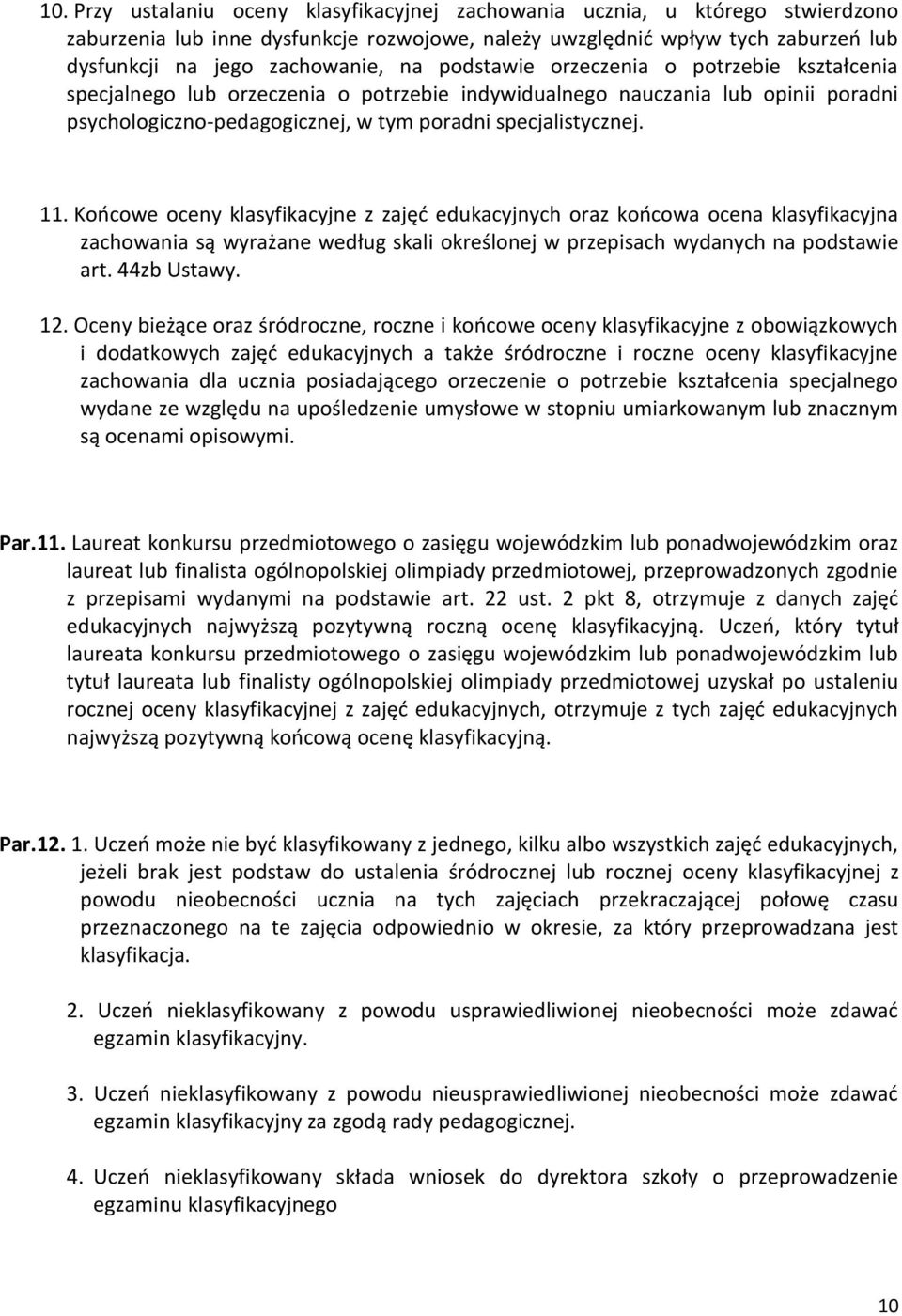 Końcowe oceny klasyfikacyjne z zajęć edukacyjnych oraz końcowa ocena klasyfikacyjna zachowania są wyrażane według skali określonej w przepisach wydanych na podstawie art. 44zb Ustawy. 12.