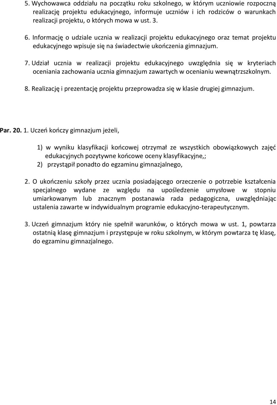 Udział ucznia w realizacji projektu edukacyjnego uwzględnia się w kryteriach oceniania zachowania ucznia gimnazjum zawartych w ocenianiu wewnątrzszkolnym. 8.