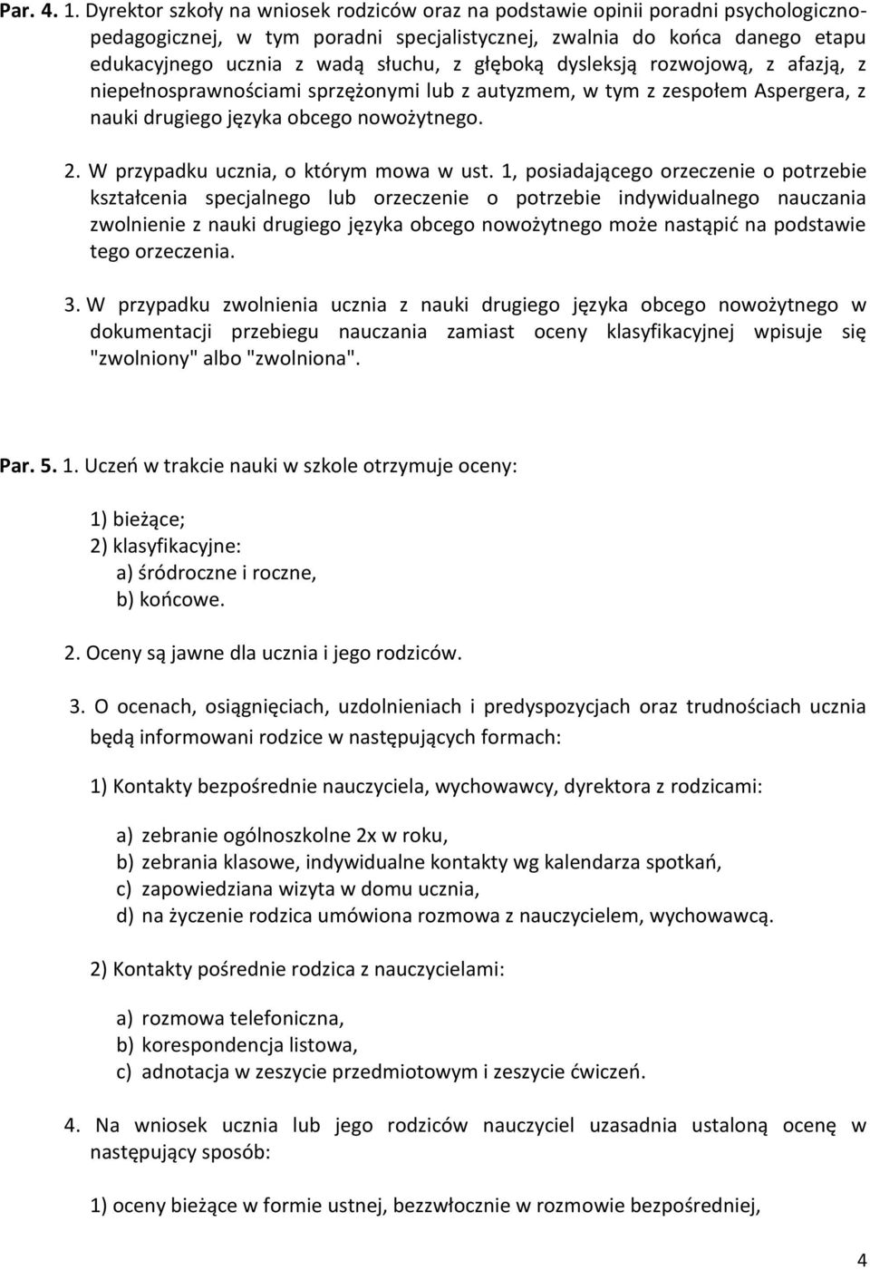 głęboką dysleksją rozwojową, z afazją, z niepełnosprawnościami sprzężonymi lub z autyzmem, w tym z zespołem Aspergera, z nauki drugiego języka obcego nowożytnego. 2.