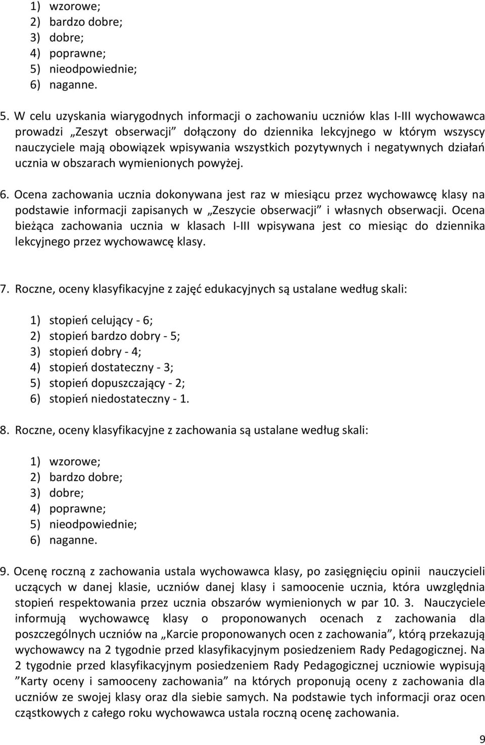 W celu uzyskania wiarygodnych informacji o zachowaniu uczniów klas I-III wychowawca prowadzi Zeszyt obserwacji dołączony do dziennika lekcyjnego w którym wszyscy nauczyciele mają obowiązek wpisywania