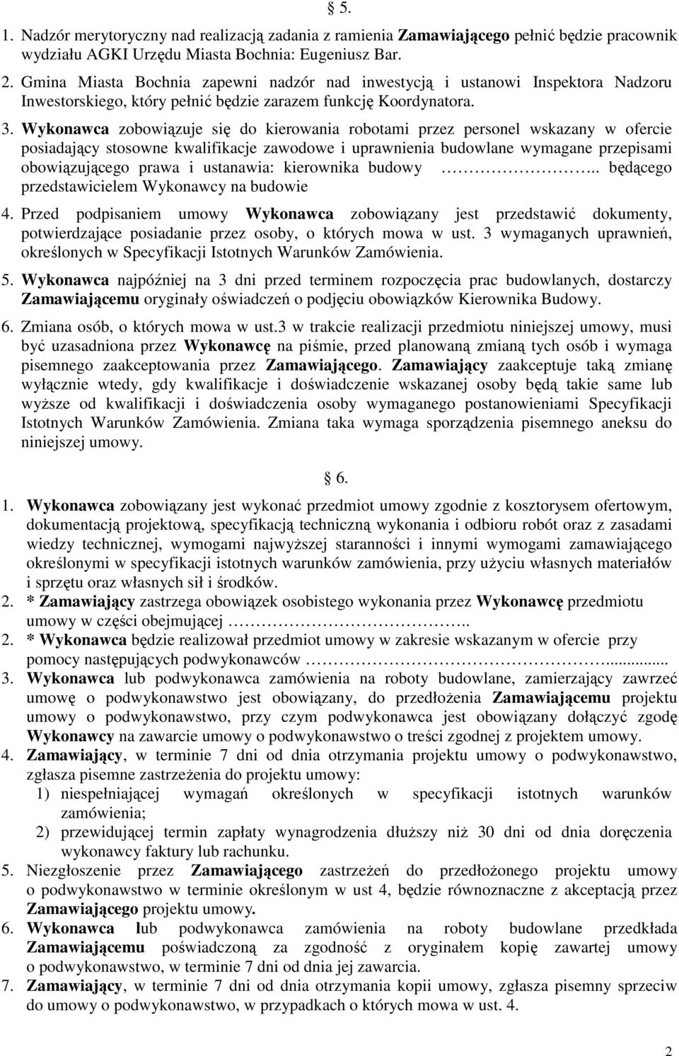 Wykonawca zobowiązuje się do kierowania robotami przez personel wskazany w ofercie posiadający stosowne kwalifikacje zawodowe i uprawnienia budowlane wymagane przepisami obowiązującego prawa i