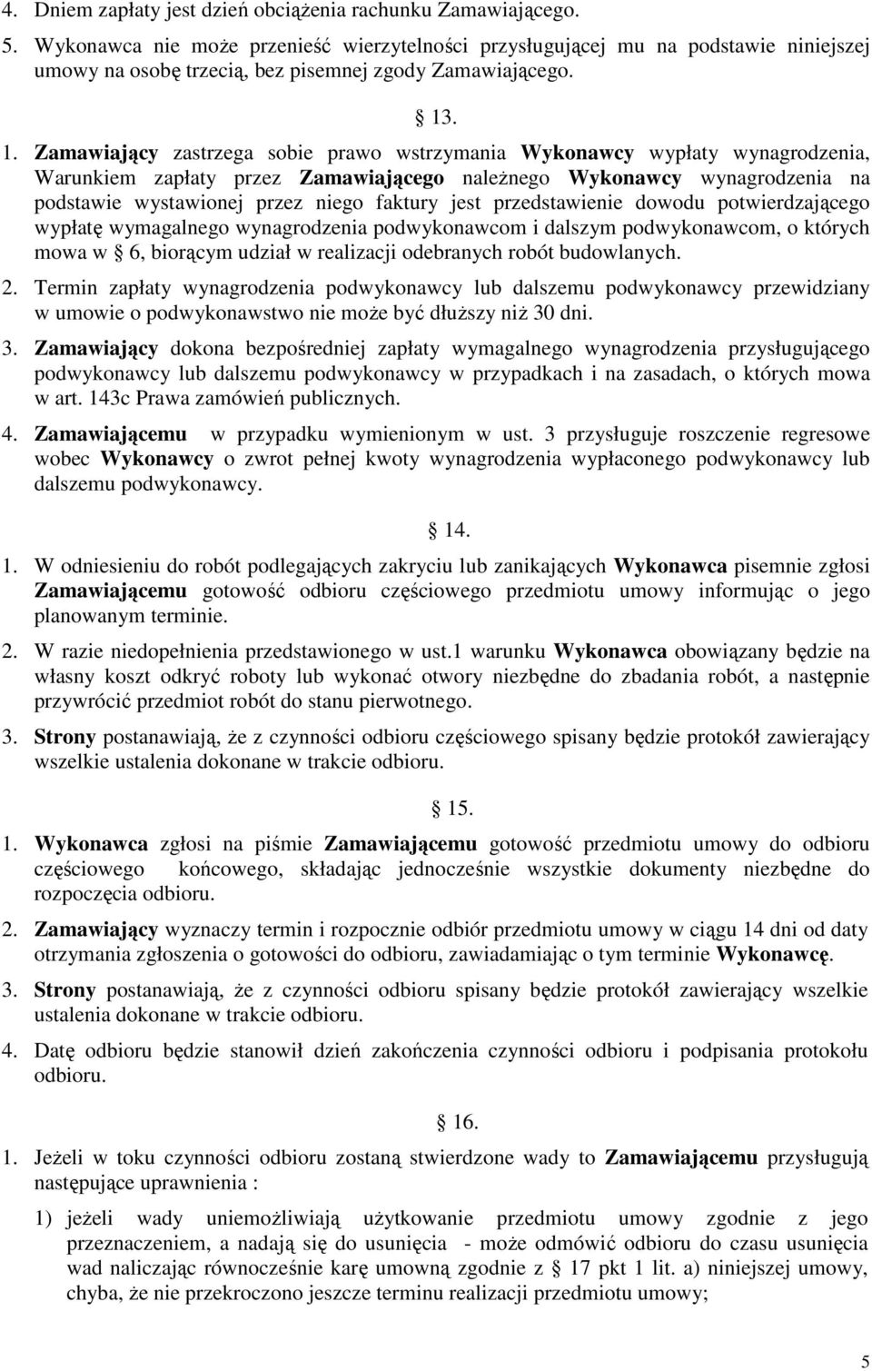 . 1. Zamawiający zastrzega sobie prawo wstrzymania Wykonawcy wypłaty wynagrodzenia, Warunkiem zapłaty przez Zamawiającego naleŝnego Wykonawcy wynagrodzenia na podstawie wystawionej przez niego