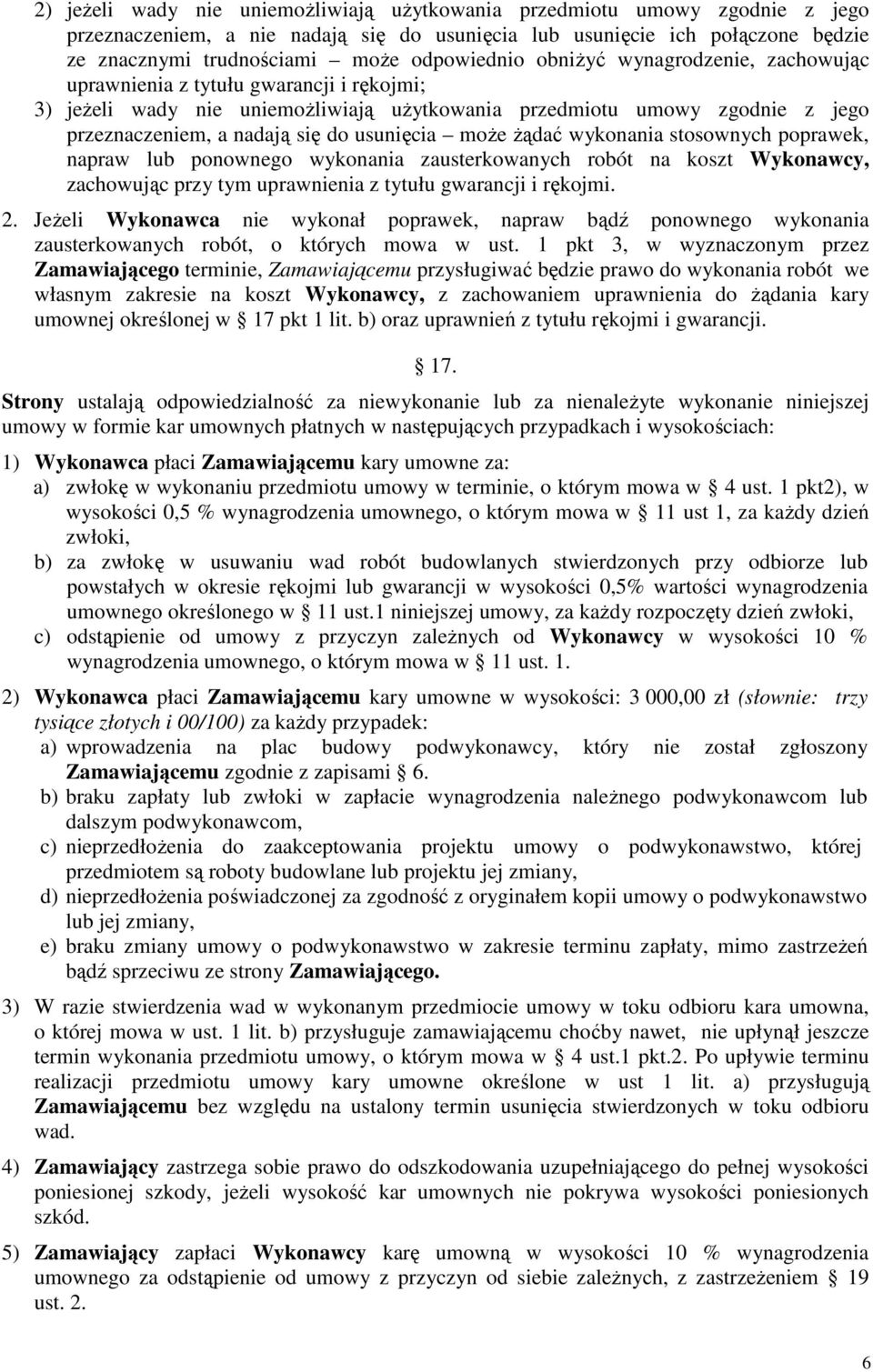 usunięcia moŝe Ŝądać wykonania stosownych poprawek, napraw lub ponownego wykonania zausterkowanych robót na koszt Wykonawcy, zachowując przy tym uprawnienia z tytułu gwarancji i rękojmi. 2.