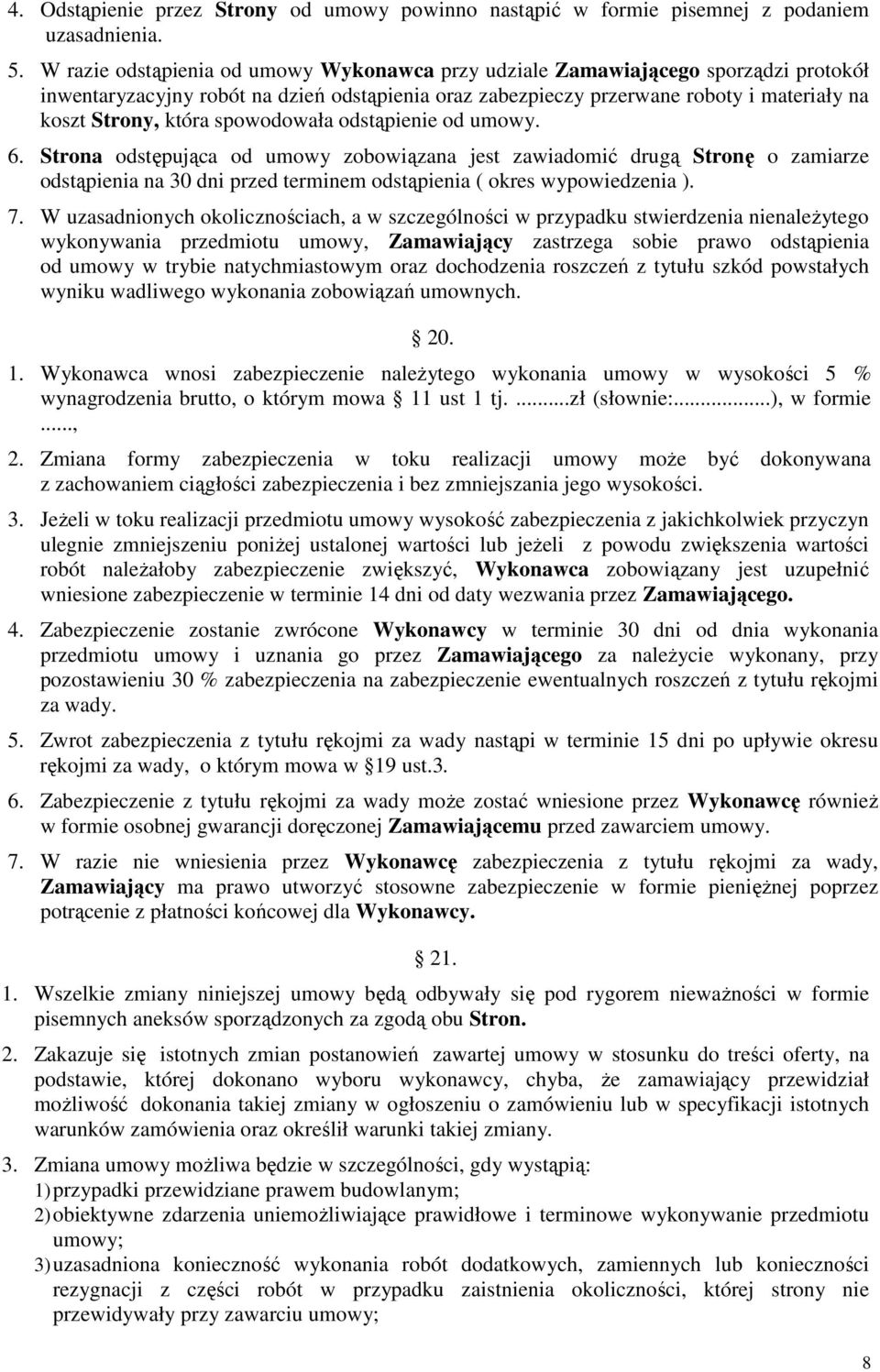 spowodowała odstąpienie od umowy. 6. Strona odstępująca od umowy zobowiązana jest zawiadomić drugą Stronę o zamiarze odstąpienia na 30 dni przed terminem odstąpienia ( okres wypowiedzenia ). 7.