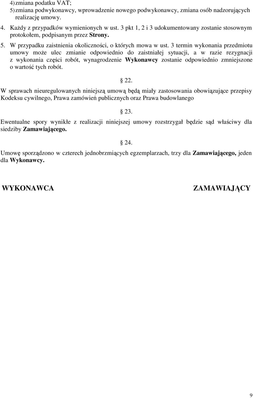 3 termin wykonania przedmiotu umowy moŝe ulec zmianie odpowiednio do zaistniałej sytuacji, a w razie rezygnacji z wykonania części robót, wynagrodzenie Wykonawcy zostanie odpowiednio zmniejszone o