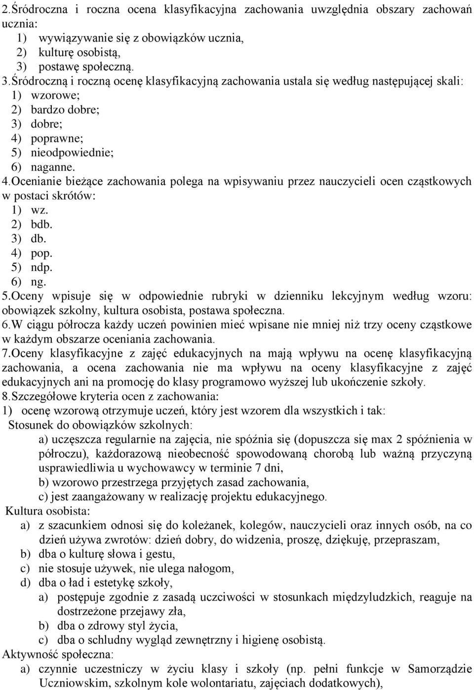 poprawne; 5) nieodpowiednie; 6) naganne. 4.Ocenianie bieżące zachowania polega na wpisywaniu przez nauczycieli ocen cząstkowych w postaci skrótów: 1) wz. 2) bdb. 3) db. 4) pop. 5) ndp. 6) ng. 5.Oceny wpisuje się w odpowiednie rubryki w dzienniku lekcyjnym według wzoru: obowiązek szkolny, kultura osobista, postawa społeczna.