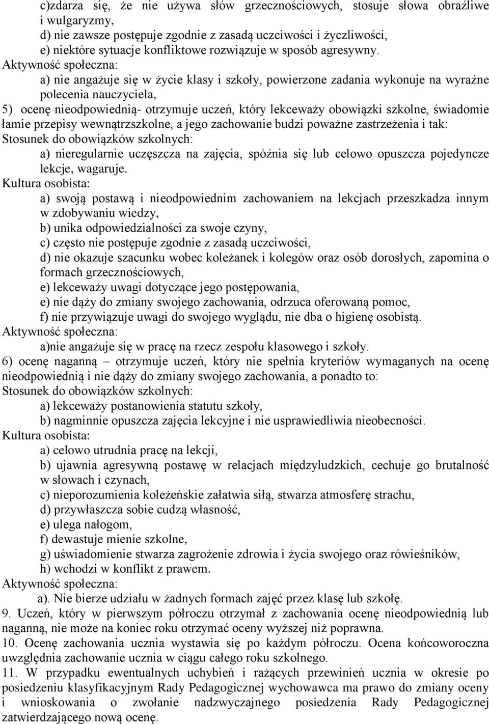 Aktywność społeczna: a) nie angażuje się w życie klasy i szkoły, powierzone zadania wykonuje na wyraźne polecenia nauczyciela, 5) ocenę nieodpowiednią- otrzymuje uczeń, który lekceważy obowiązki