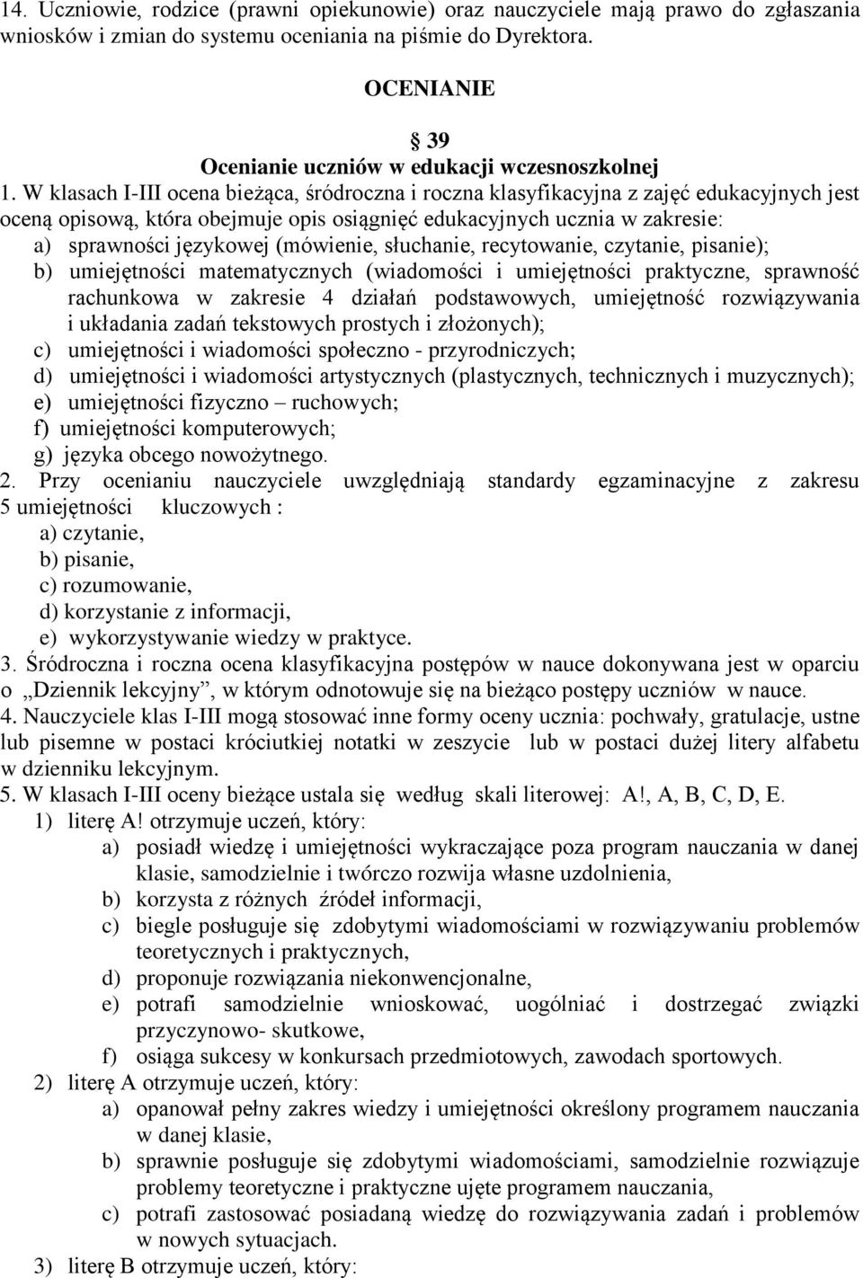 W klasach I-III ocena bieżąca, śródroczna i roczna klasyfikacyjna z zajęć edukacyjnych jest oceną opisową, która obejmuje opis osiągnięć edukacyjnych ucznia w zakresie: a) sprawności językowej