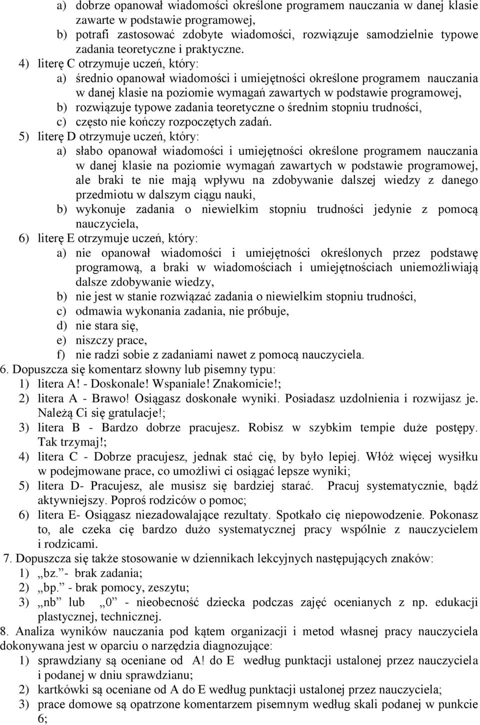 4) literę C otrzymuje uczeń, który: a) średnio opanował wiadomości i umiejętności określone programem nauczania w danej klasie na poziomie wymagań zawartych w podstawie programowej, b) rozwiązuje