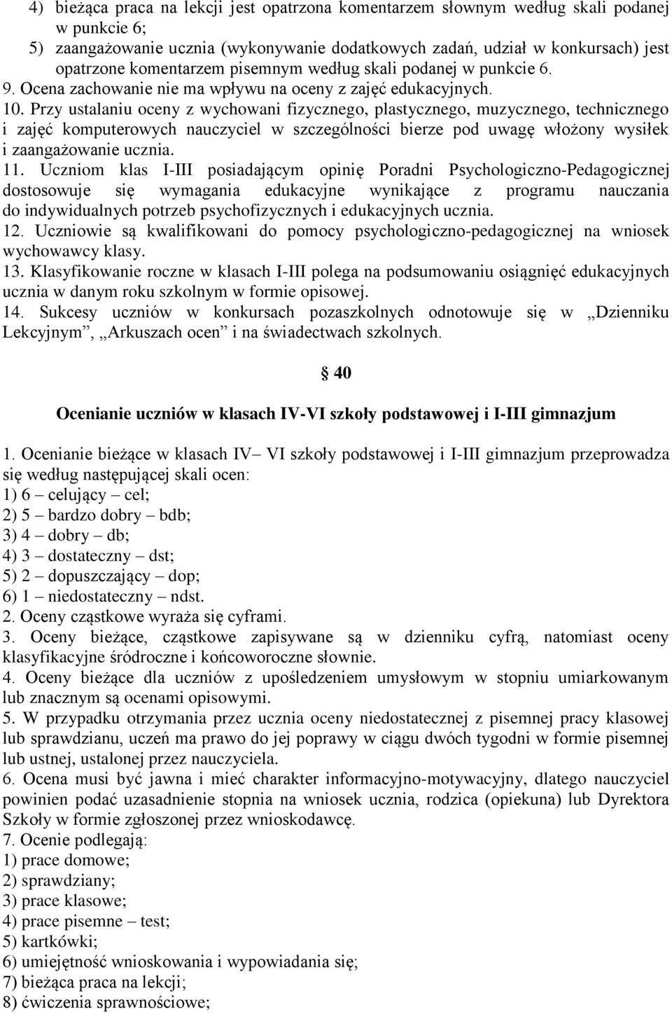 Przy ustalaniu oceny z wychowani fizycznego, plastycznego, muzycznego, technicznego i zajęć komputerowych nauczyciel w szczególności bierze pod uwagę włożony wysiłek i zaangażowanie ucznia. 11.