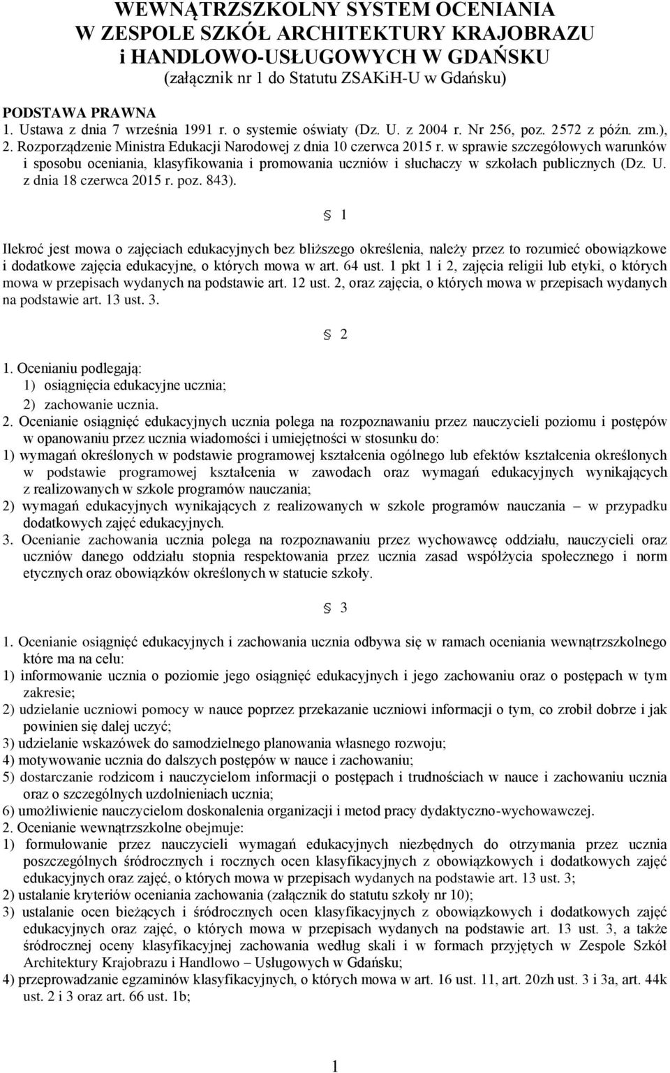 w sprawie szczegółowych warunków i sposobu oceniania, klasyfikowania i promowania uczniów i słuchaczy w szkołach publicznych (Dz. U. z dnia 18 czerwca 2015 r. poz. 843).