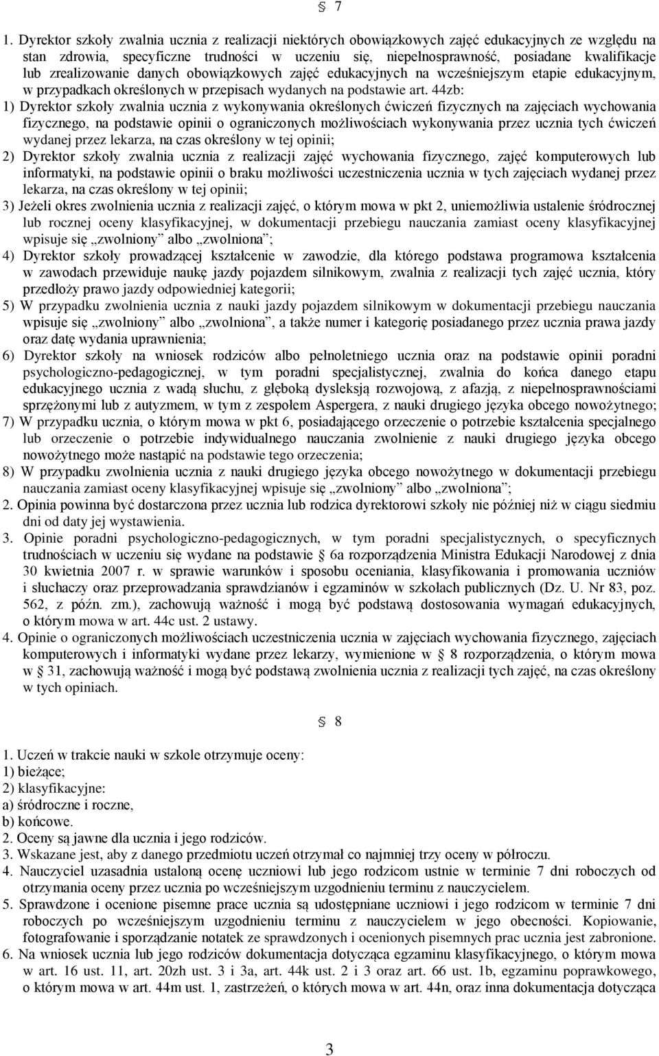 44zb: 1) Dyrektor szkoły zwalnia ucznia z wykonywania określonych ćwiczeń fizycznych na zajęciach wychowania fizycznego, na podstawie opinii o ograniczonych możliwościach wykonywania przez ucznia