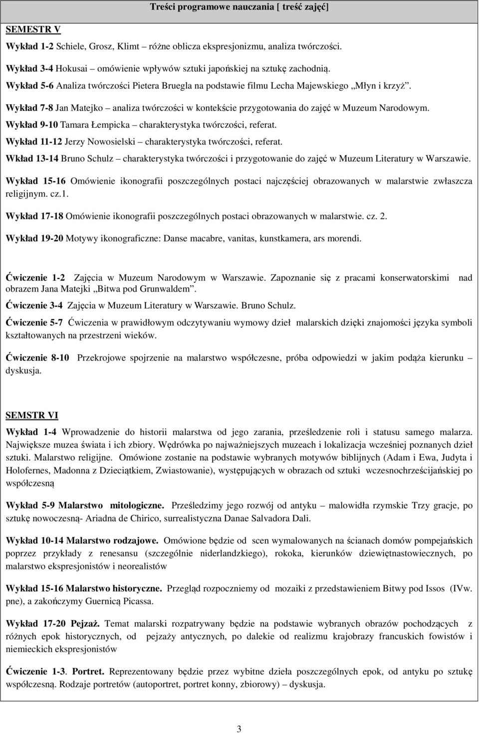 Wykład 7-8 Jan Matejko analiza twórczości w kontekście przygotowania do zajęć w Muzeum Narodowym. Wykład 9-0 Tamara Łempicka charakterystyka twórczości, referat.