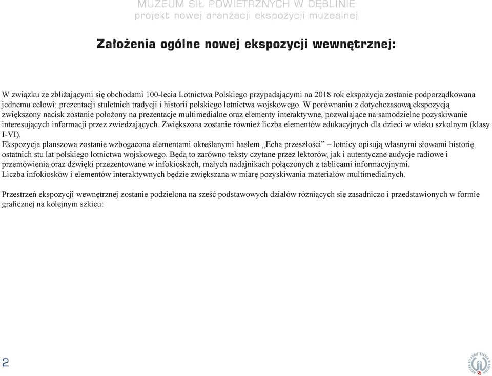 W porównaniu z dotychczasową ekspozycją zwiększony nacisk zostanie położony na prezentacje multimedialne oraz elementy interaktywne, pozwalające na samodzielne pozyskiwanie interesujących informacji