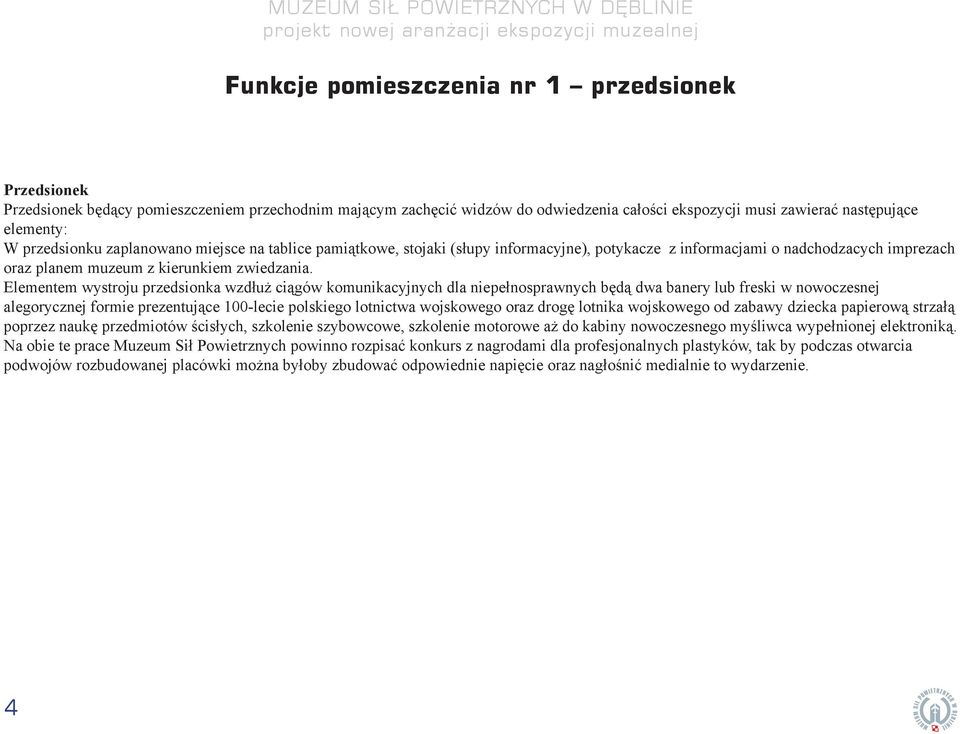 Elementem wystroju przedsionka wzdłuż ciągów komunikacyjnych dla niepełnosprawnych będą dwa banery lub freski w nowoczesnej alegorycznej formie prezentujące 100-lecie polskiego lotnictwa wojskowego