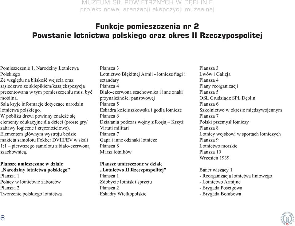 Sala kryje informacje dotyczące narodzin lotnictwa polskiego. W pobliżu drzwi powinny znaleźć się elementy edukacyjne dla dzieci (proste gry/ zabawy logiczne i zręcznościowe).