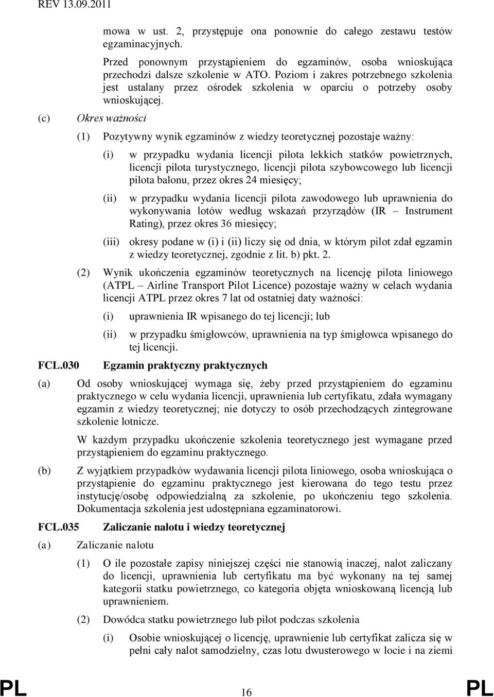 Poziom i zakres potrzebnego szkolenia jest ustalany przez ośrodek szkolenia w oparciu o potrzeby osoby wnioskującej.