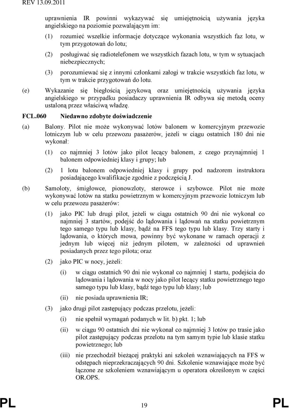 przygotowań do lotu; (2) posługiwać się radiotelefonem we wszystkich fazach lotu, w tym w sytuacjach niebezpiecznych; (3) porozumiewać się z innymi członkami załogi w trakcie wszystkich faz lotu, w