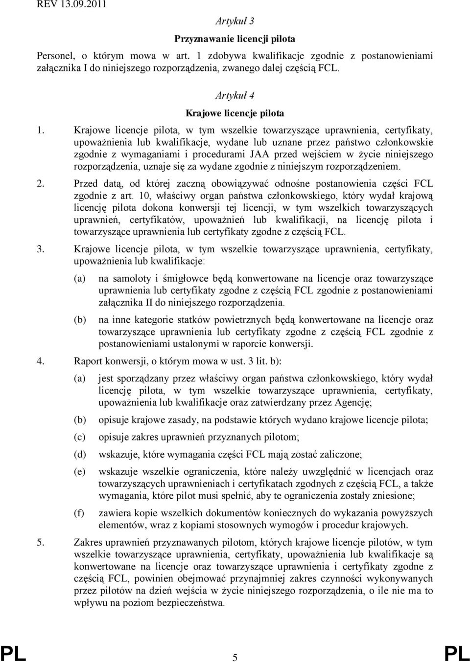 Krajowe licencje pilota, w tym wszelkie towarzyszące uprawnienia, certyfikaty, upoważnienia lub kwalifikacje, wydane lub uznane przez państwo członkowskie zgodnie z wymaganiami i procedurami JAA