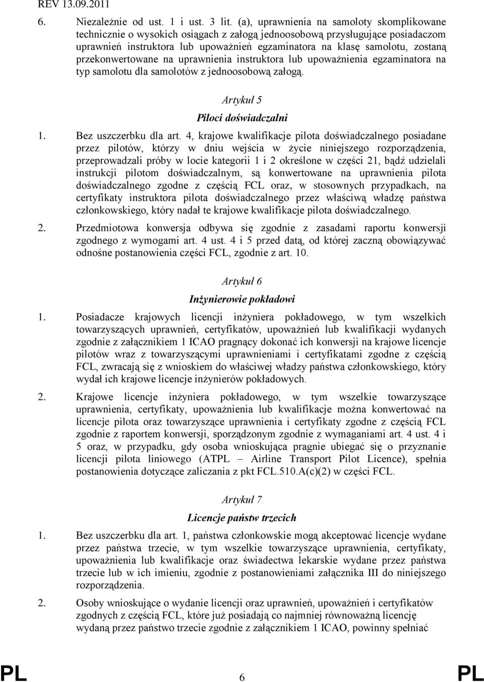 przekonwertowane na uprawnienia instruktora lub upoważnienia egzaminatora na typ samolotu dla samolotów z jednoosobową załogą. Artykuł 5 Piloci doświadczalni 1. Bez uszczerbku dla art.