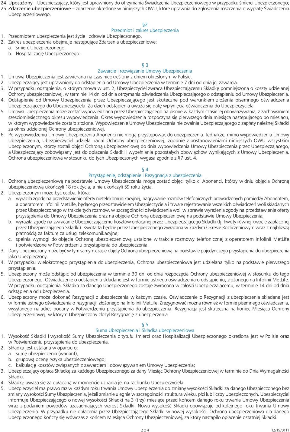 Przedmiotem ubezpieczenia jest życie i zdrowie Ubezpieczonego. 2. Zakres ubezpieczenia obejmuje następujące Zdarzenia ubezpieczeniowe: a. śmierć Ubezpieczonego, b. Hospitalizację Ubezpieczonego.