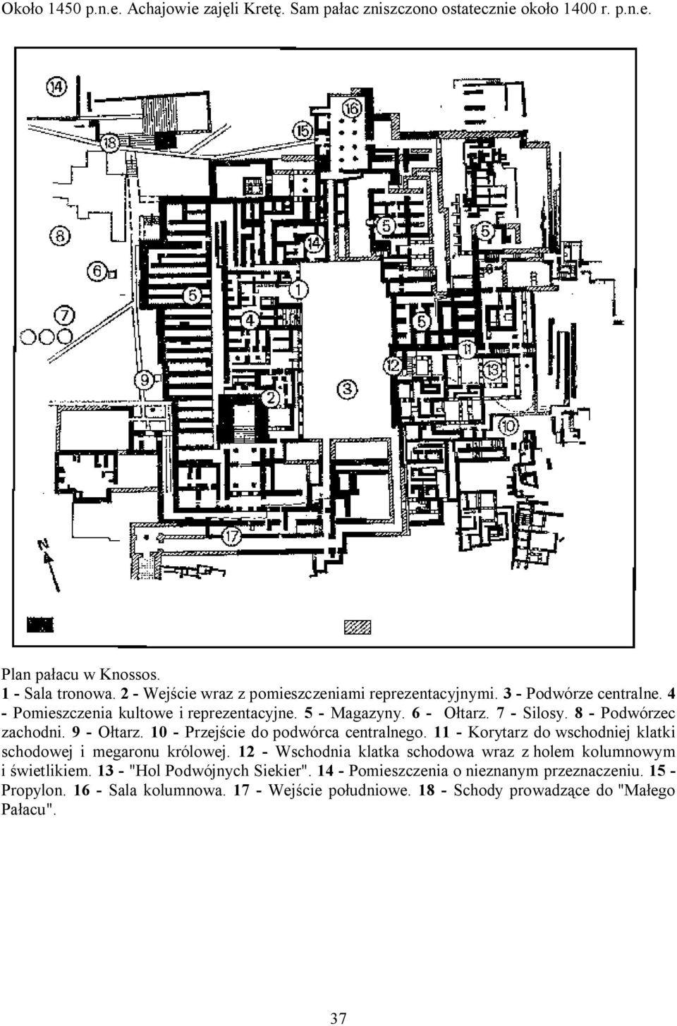 8 - Podwórzec zachodni. 9 - Ołtarz. 10 - Przejście do podwórca centralnego. 11 - Korytarz do wschodniej klatki schodowej i megaronu królowej.
