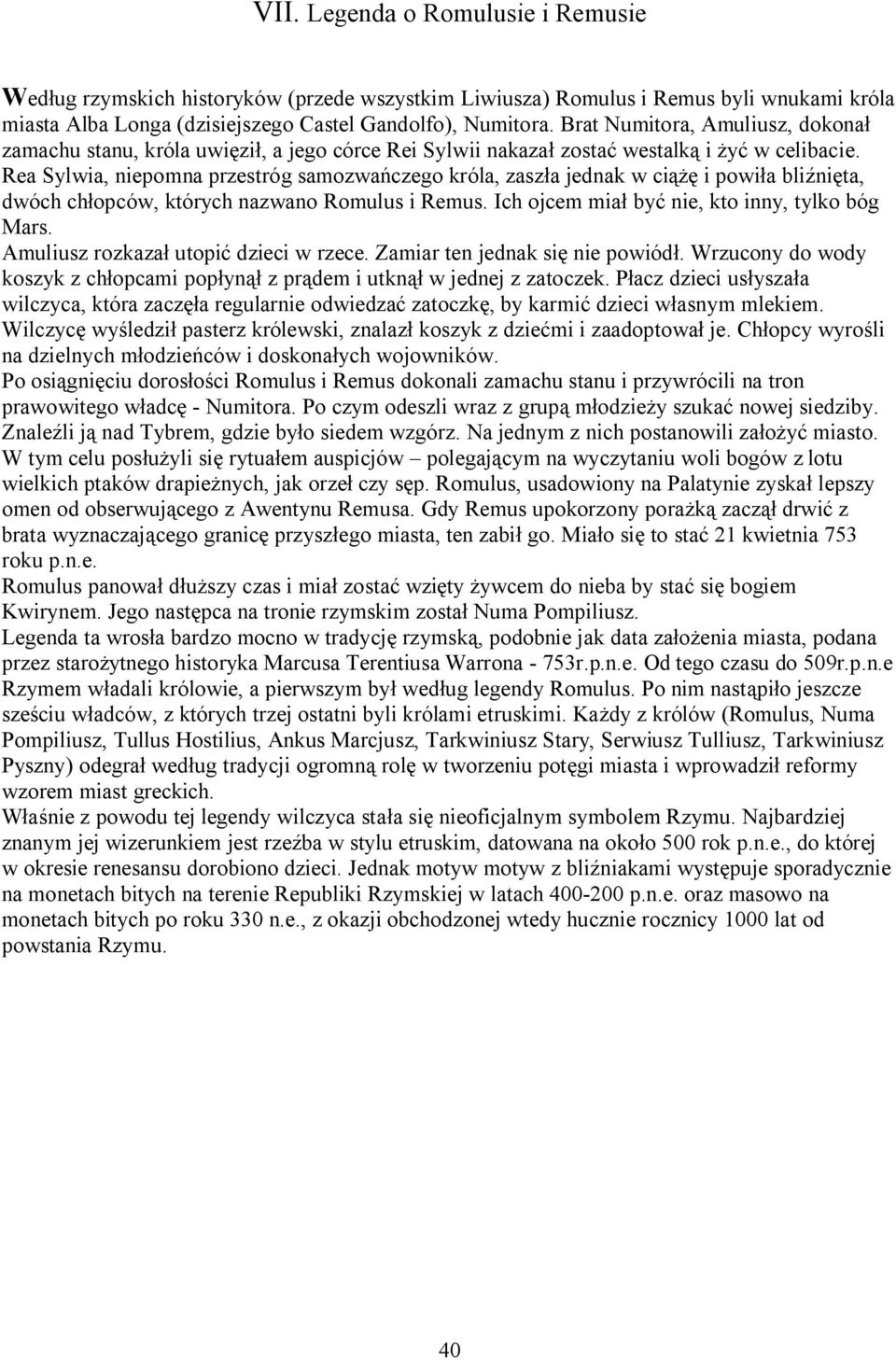 Rea Sylwia, niepomna przestróg samozwańczego króla, zaszła jednak w ciążę i powiła bliźnięta, dwóch chłopców, których nazwano Romulus i Remus. Ich ojcem miał być nie, kto inny, tylko bóg Mars.