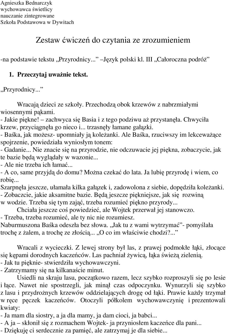 zachwyca się Basia i z tego podziwu aż przystanęła. Chwyciła krzew, przyciągnęła go nieco i... trzasnęły łamane gałązki. - Baśka, jak możesz- upomniały ją koleżanki.