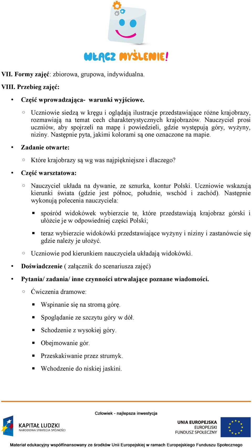 Nauczyciel prosi uczniów, aby spojrzeli na mapę i powiedzieli, gdzie występują góry, wyżyny, niziny. Następnie pyta, jakimi kolorami są one oznaczone na mapie.