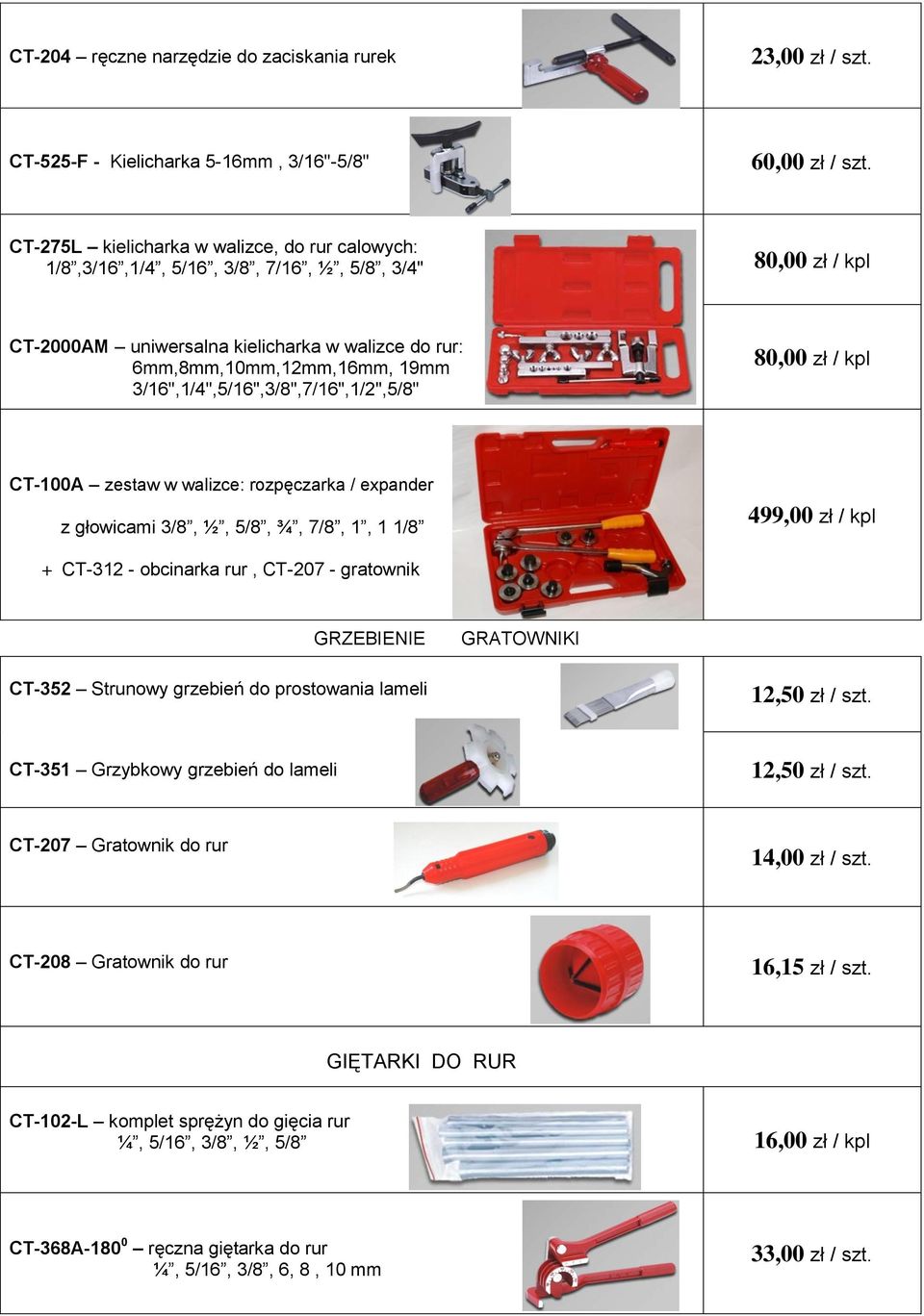 3/16",1/4",5/16",3/8",7/16",1/2",5/8" 80,00 zł / kpl CT-100A zestaw w walizce: rozpęczarka / expander z głowicami 3/8, ½, 5/8, ¾, 7/8, 1, 1 1/8 499,00 zł / kpl + CT-312 - obcinarka rur, CT-207 -