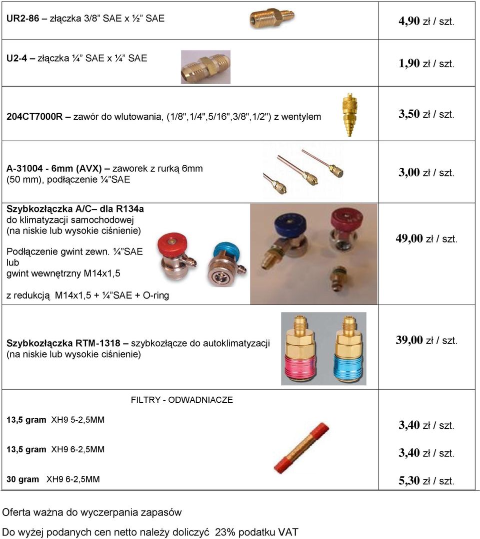 ¼ SAE lub gwint wewnętrzny M14x1,5 49,00 zł / szt. z redukcją M14x1,5 + ¼ SAE + O-ring Szybkozłączka RTM-1318 szybkozłącze do autoklimatyzacji (na niskie lub wysokie ciśnienie) 39,00 zł / szt.