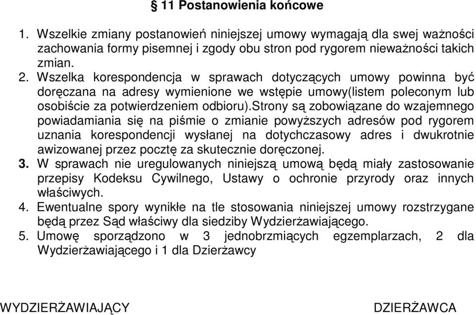 strony są zobowiązane do wzajemnego powiadamiania się na piśmie o zmianie powyŝszych adresów pod rygorem uznania korespondencji wysłanej na dotychczasowy adres i dwukrotnie awizowanej przez pocztę za